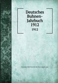 Deutsches Buhnen-Jahrbuch. 1912