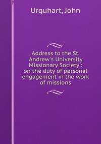 Address to the St. Andrew's University Missionary Society : on the duty of personal engagement in the work of missions