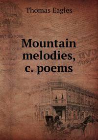 Mountain melodies, &amp;c. poems.