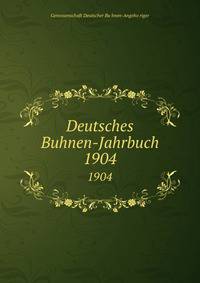 Deutsches Buhnen-Jahrbuch. 1904