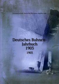Deutsches Buhnen-Jahrbuch. 1903