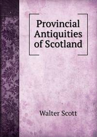 Provincial Antiquities of Scotland