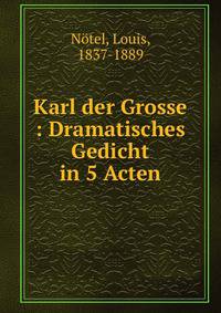 Karl der Grosse : Dramatisches Gedicht in 5 Acten