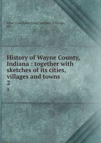 History of Wayne County, Indiana : together with sketches of its cities, villages and towns. 2