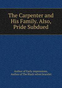 The Carpenter and His Family. Also, Pride Subdued.