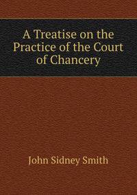 A Treatise on the Practice of the Court of Chancery