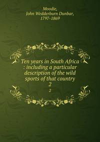 Ten years in South Africa : including a particular description of the wild sports of that country. 2