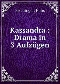 Kassandra : Drama in 3 Aufzugen