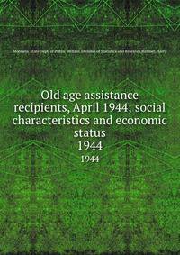 Old age assistance recipients, April 1944; social characteristics and economic status. 1944