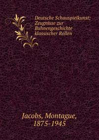 Deutsche Schauspielkunst; Zeugnisse zur Buhnengeschichte klassischer Rollen