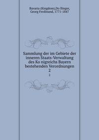 Sammlung der im Gebiete der inneren Staats-Verwaltung des Konigreichs Bayern bestehenden Verordnungen. 2