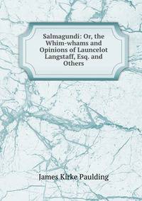 Salmagundi: Or, the Whim-whams and Opinions of Launcelot Langstaff, Esq. and Others