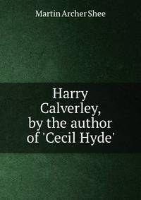 Harry Calverley, by the author of 'Cecil Hyde'.