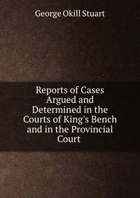 Reports of Cases Argued and Determined in the Courts of King's Bench and in the Provincial Court .