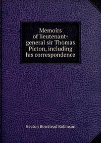 Memoirs of lieutenant-general sir Thomas Picton, including his correspondence