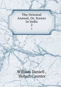 The Oriental Annual, Or, Scenes in India. 2