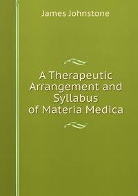 A Therapeutic Arrangement and Syllabus of Materia Medica
