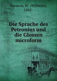 Die Sprache des Petronius und die Glossen microform