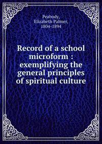 Record of a school microform : exemplifying the general principles of spiritual culture