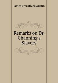 Remarks on Dr. Channing's Slavery