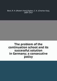The problem of the continuation school and its successful solution in Germany; a consecutive policy