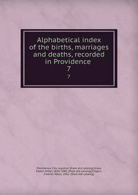 Alphabetical index of the births, marriages and deaths, recorded in Providence . 7