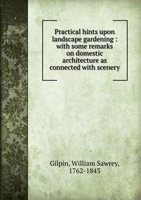 Practical hints upon landscape gardening : with some remarks on domestic architecture as connected with scenery