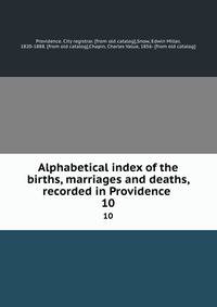 Alphabetical index of the births, marriages and deaths, recorded in Providence . 10