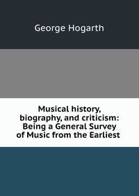 Musical history, biography, and criticism: Being a General Survey of Music from the Earliest .
