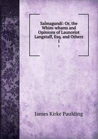 Salmagundi: Or, the Whim-whams and Opinions of Launcelot Langstaff, Esq. and Others. 1