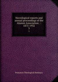 Necrological reports and annual proceedings of the Alumni Association . : 1875-1932. 3