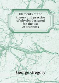 Elements of the theory and practice of physic: designed for the use of students