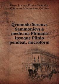 Qvomodo Serenvs Sammonicvs a medicina Pliniana ipsoque Plinio pendeat. microform