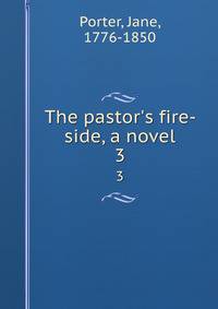 The pastor's fire-side, a novel