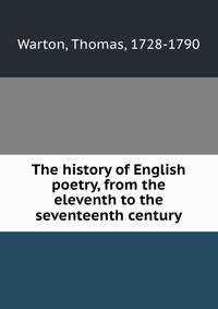 The history of English poetry, from the eleventh to the seventeenth century