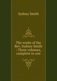 The works of the Rev. Sydney Smith : Three volumes, complete in one