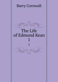The Life of Edmund Kean. 1
