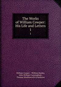 The Works of William Cowper: His Life and Letters. 1