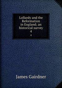 Lollardy and the Reformation in England; an historical survey. 4