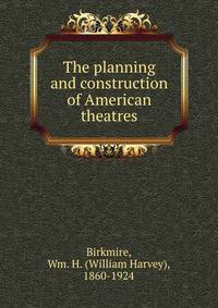 The planning and construction of American theatres