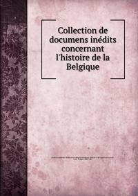 Collection de documens ine?dits concernant l'histoire de la Belgique