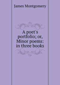 A poet's portfolio; or, Minor poems: in three books