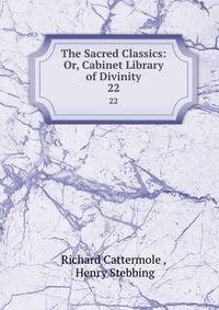 The Sacred Classics: Or, Cabinet Library of Divinity. 22
