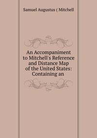 An Accompaniment to Mitchell's Reference and Distance Map of the United States: Containing an .