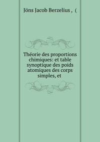Theorie des proportions chimiques: et table synoptique des poids atomiques des corps simples, et .