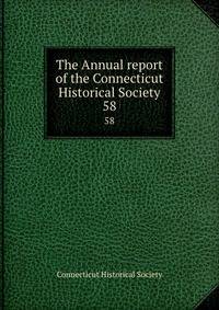 The Annual report of the Connecticut Historical Society. 58