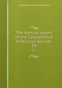 The Annual report of the Connecticut Historical Society. 59