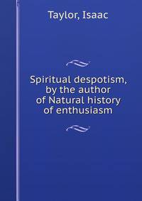 Spiritual despotism, by the author of Natural history of enthusiasm