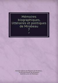 Mmoires biographiques, littraires et politiques de Mirabeau. 7