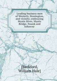 Leading business men of Westerly, Stonington, and vicinity; embracing Mystic River, Mystic Bridge, Noank and Ashaway